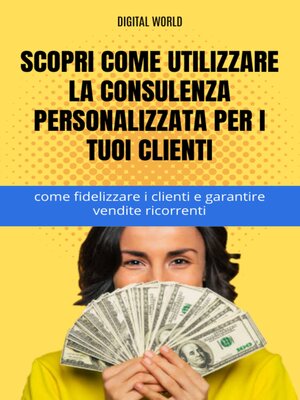 cover image of Scopri come utilizzare la consulenza personalizzata per i tuoi clienti--come fidelizzare i clienti e garantire vendite ricorrenti